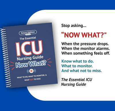 The Essential ICU Nursing Guide: Now What? -What To Do, What To Monitor, and What Not To Miss