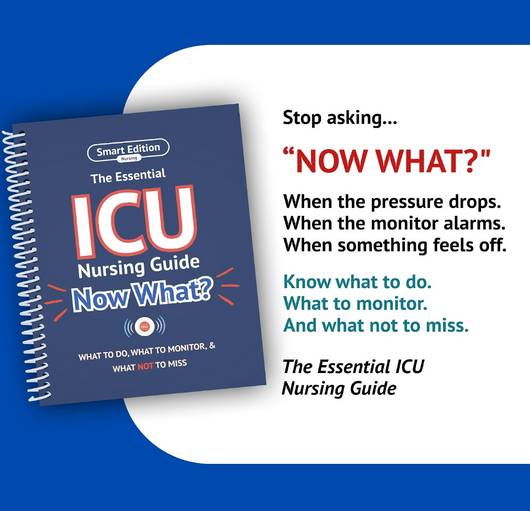 The Essential ICU Nursing Guide: Now What? -What To Do, What To Monitor, and What Not To Miss